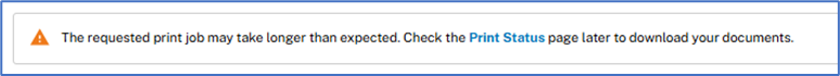 System message stating that the requested print job may take longer than expected and directing the user to the Print Status page later to download the documents.